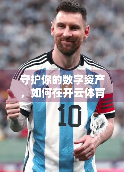 守护你的数字资产，如何在开云体育网址安全无忧地畅享体育乐趣？