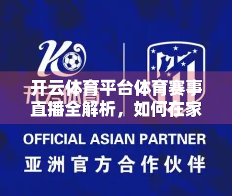 开云体育平台体育赛事直播全解析，如何在家享受沉浸式观赛体验？