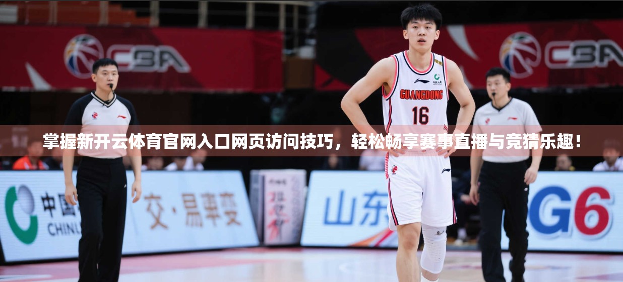 掌握新开云体育官网入口网页访问技巧，轻松畅享赛事直播与竞猜乐趣！