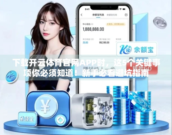 下载开云体育官网APP时，这5个关键事项你必须知道！新手必看避坑指南