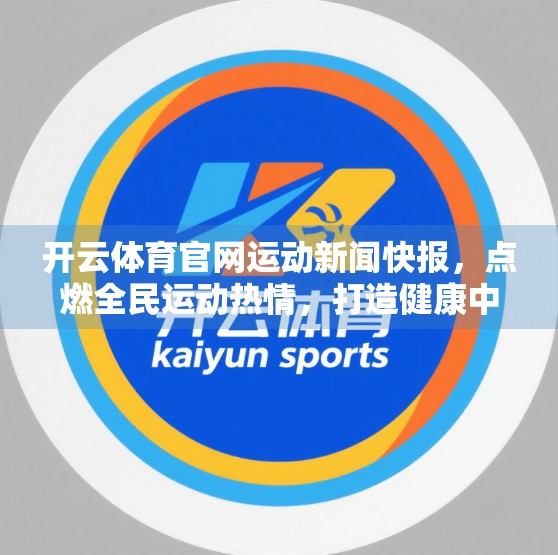 开云体育官网运动新闻快报，点燃全民运动热情，打造健康中国新引擎