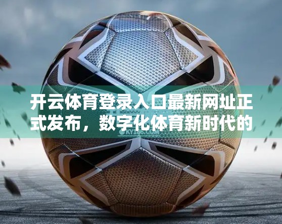 开云体育登录入口最新网址正式发布，数字化体育新时代的开启之门