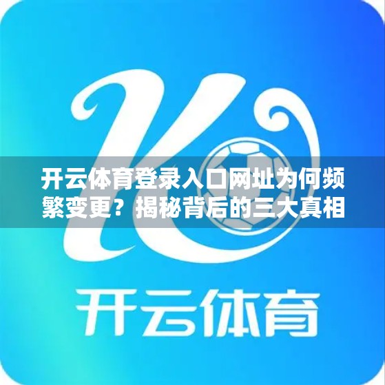 开云体育登录入口网址为何频繁变更？揭秘背后的三大真相！