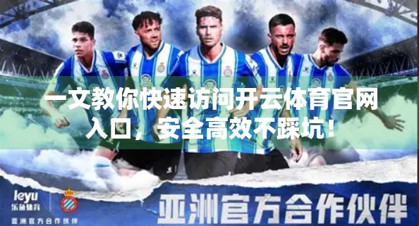 一文教你快速访问开云体育官网入口，安全高效不踩坑！