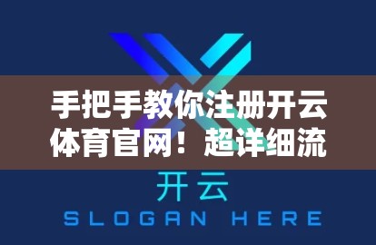 手把手教你注册开云体育官网！超详细流程+避坑指南，新手也能秒变老玩家！