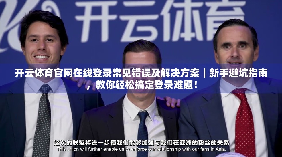 开云体育官网在线登录常见错误及解决方案｜新手避坑指南，教你轻松搞定登录难题！
