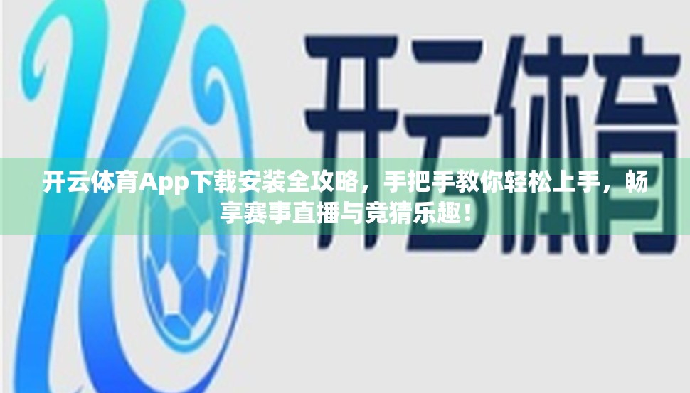 开云体育App下载安装全攻略，手把手教你轻松上手，畅享赛事直播与竞猜乐趣！