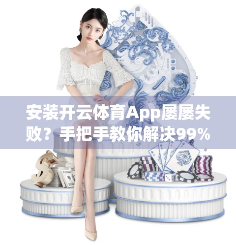 安装开云体育App屡屡失败？手把手教你解决99%的安装难题！