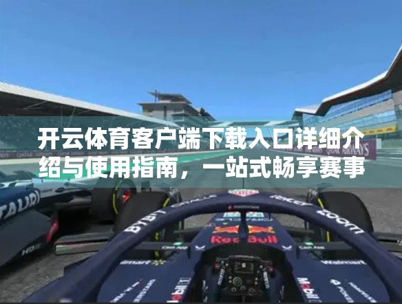 开云体育客户端下载入口详细介绍与使用指南，一站式畅享赛事直播与互动体验
