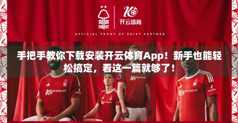 手把手教你下载安装开云体育App！新手也能轻松搞定，看这一篇就够了！