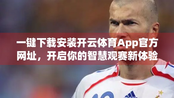 一键下载安装开云体育App官方网址，开启你的智慧观赛新体验！