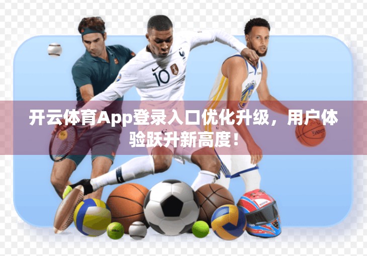 开云体育App登录入口优化升级，用户体验跃升新高度！