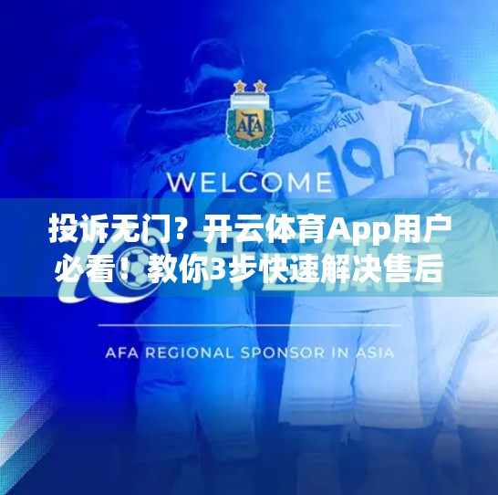 投诉无门？开云体育App用户必看！教你3步快速解决售后难题！