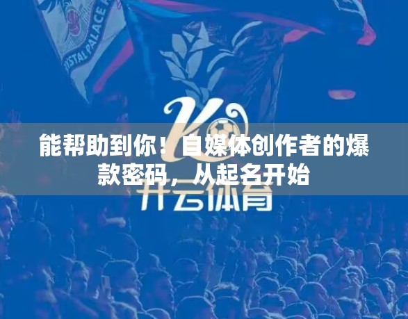 能帮助到你！自媒体创作者的爆款密码，从起名开始
