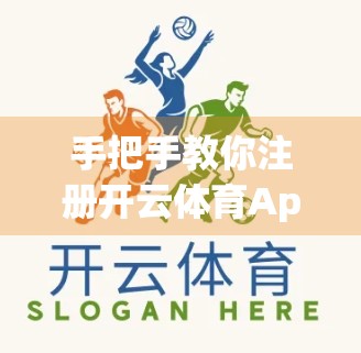 手把手教你注册开云体育App！从官网到账号激活，全流程攻略来了！