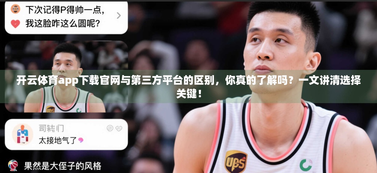 开云体育app下载官网与第三方平台的区别，你真的了解吗？一文讲清选择关键！