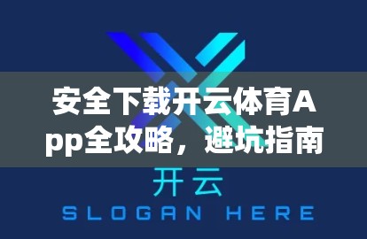 安全下载开云体育App全攻略，避坑指南+权威渠道揭秘（附852专属提醒）
