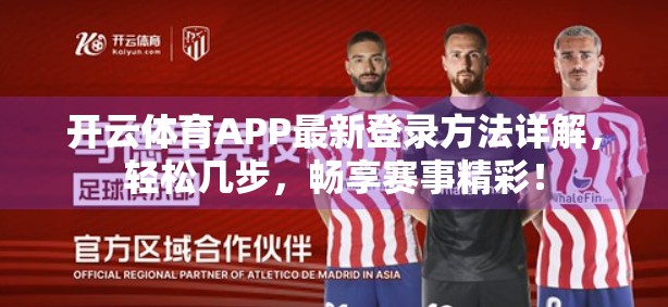 开云体育APP最新登录方法详解，轻松几步，畅享赛事精彩！