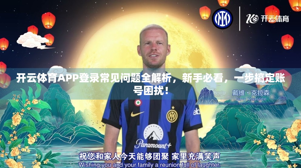 开云体育APP登录常见问题全解析，新手必看，一步搞定账号困扰！