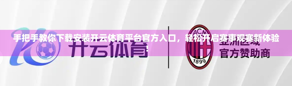手把手教你下载安装开云体育平台官方入口，轻松开启赛事观赛新体验！