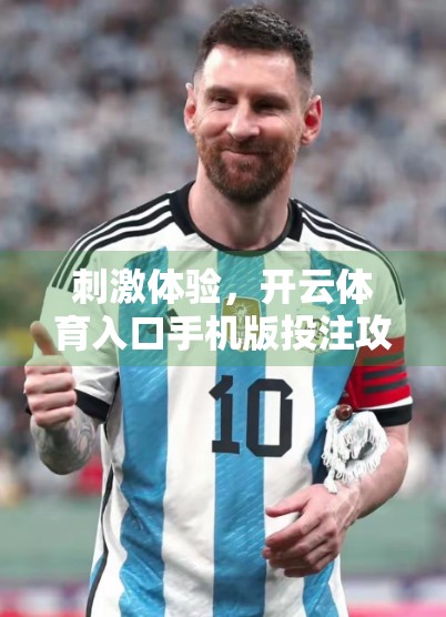 刺激体验，开云体育入口手机版投注攻略，新手也能秒变高手！