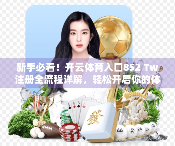 新手必看！开云体育入口852 Tw注册全流程详解，轻松开启你的体育娱乐之旅