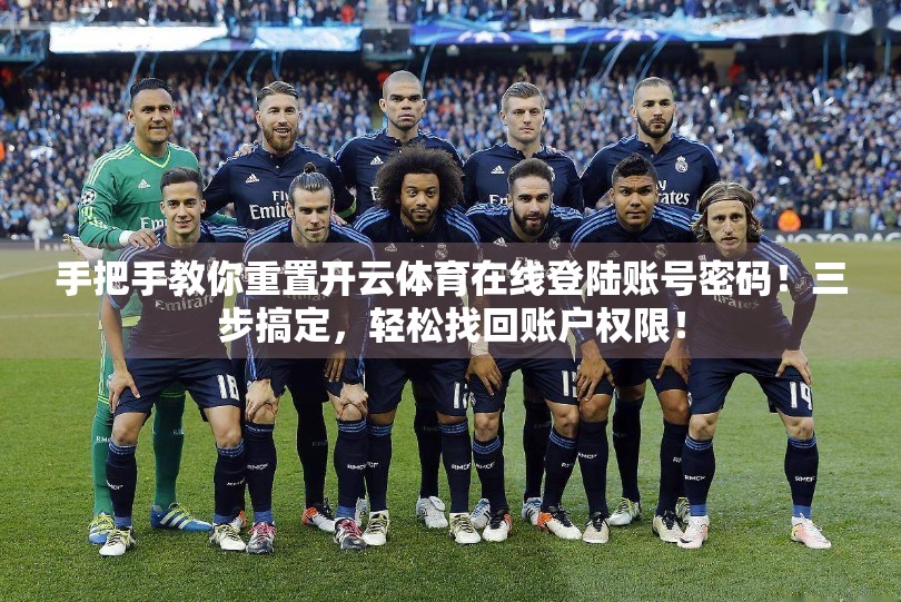 手把手教你重置开云体育在线登陆账号密码！三步搞定，轻松找回账户权限！