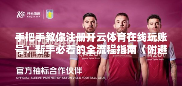 手把手教你注册开云体育在线玩账号！新手必看的全流程指南（附避坑技巧）