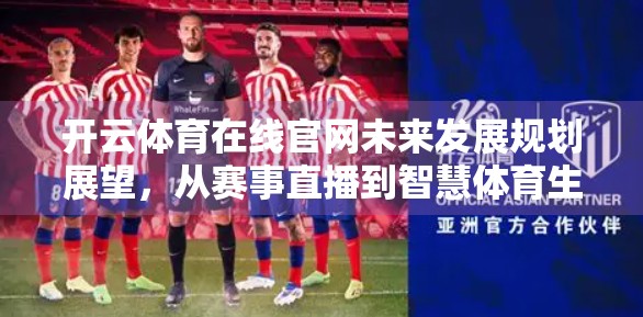 开云体育在线官网未来发展规划展望，从赛事直播到智慧体育生态的跃迁