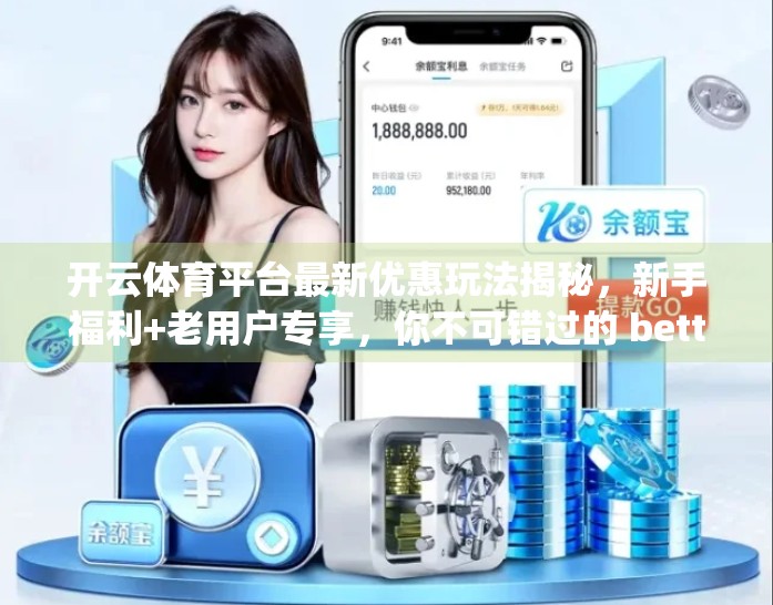 开云体育平台最新优惠玩法揭秘，新手福利+老用户专享，你不可错过的 betting 黄金机会！