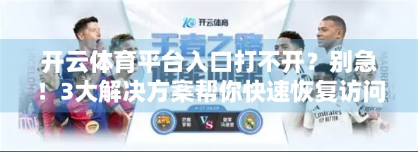 开云体育平台入口打不开？别急！3大解决方案帮你快速恢复访问！