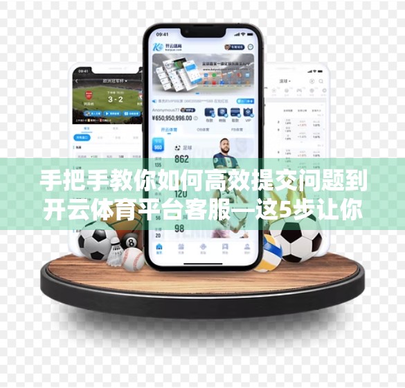 手把手教你如何高效提交问题到开云体育平台客服—这5步让你不再石沉大海！