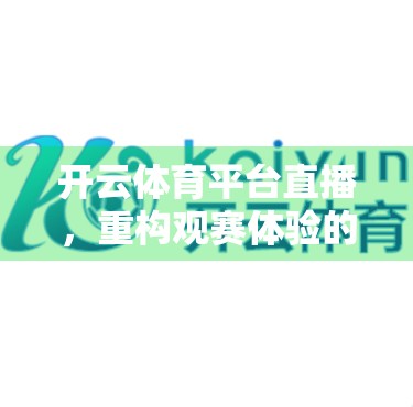 开云体育平台直播，重构观赛体验的科技引擎与内容革新