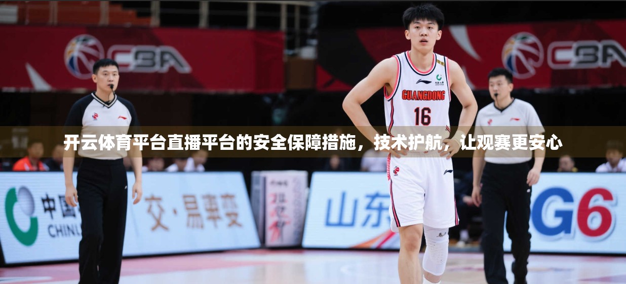 开云体育平台直播平台的安全保障措施，技术护航，让观赛更安心