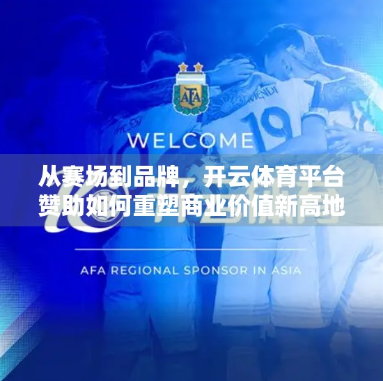 从赛场到品牌，开云体育平台赞助如何重塑商业价值新高地？