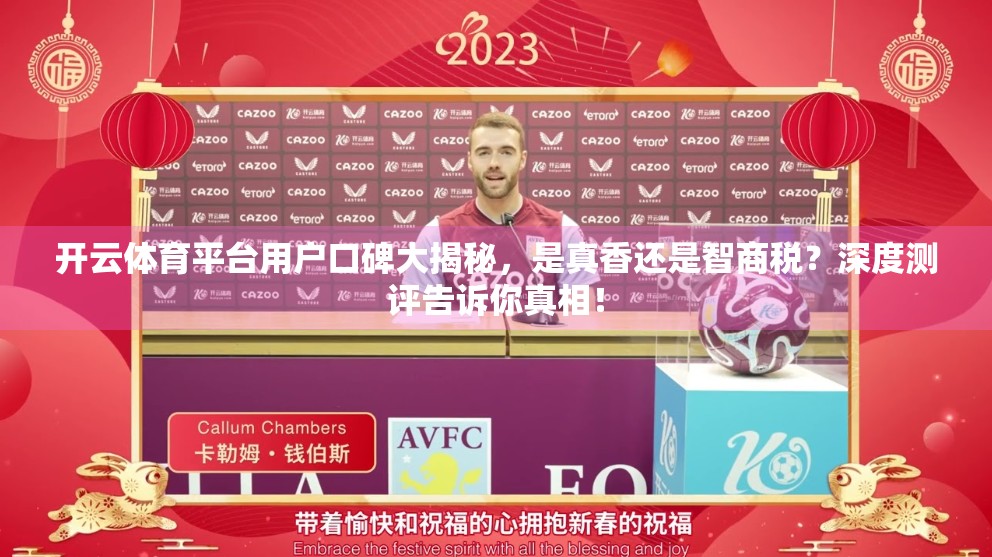 开云体育平台用户口碑大揭秘，是真香还是智商税？深度测评告诉你真相！