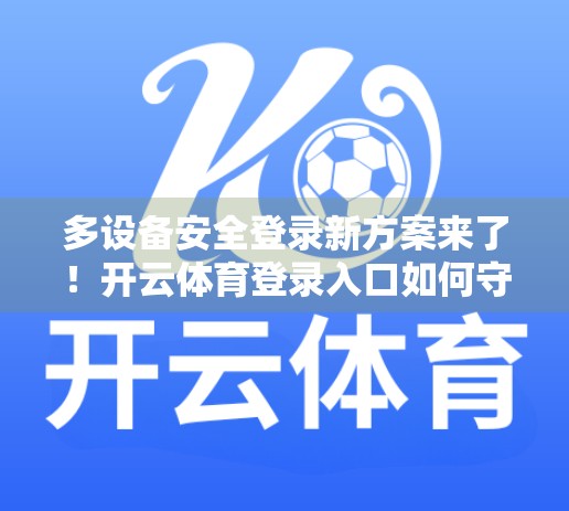多设备安全登录新方案来了！开云体育登录入口如何守护你的账号不被偷？