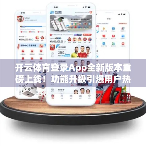 开云体育登录App全新版本重磅上线！功能升级引爆用户热潮，体育迷的掌上狂欢盛宴来了！