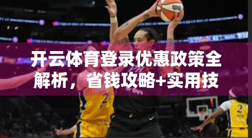 开云体育登录优惠政策全解析，省钱攻略+实用技巧，新手也能轻松上手！