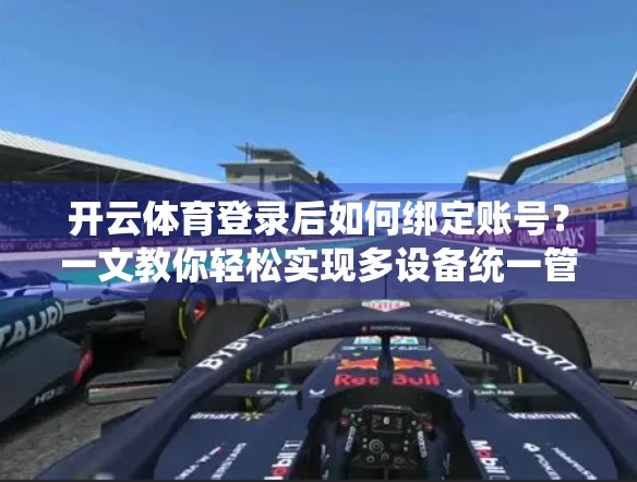 开云体育登录后如何绑定账号？一文教你轻松实现多设备统一管理！