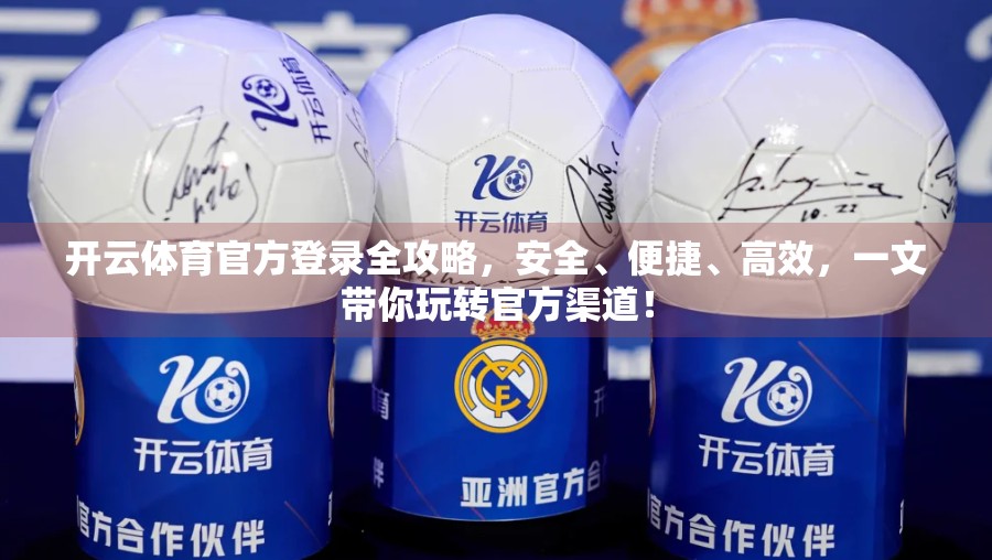 开云体育官方登录全攻略，安全、便捷、高效，一文带你玩转官方渠道！