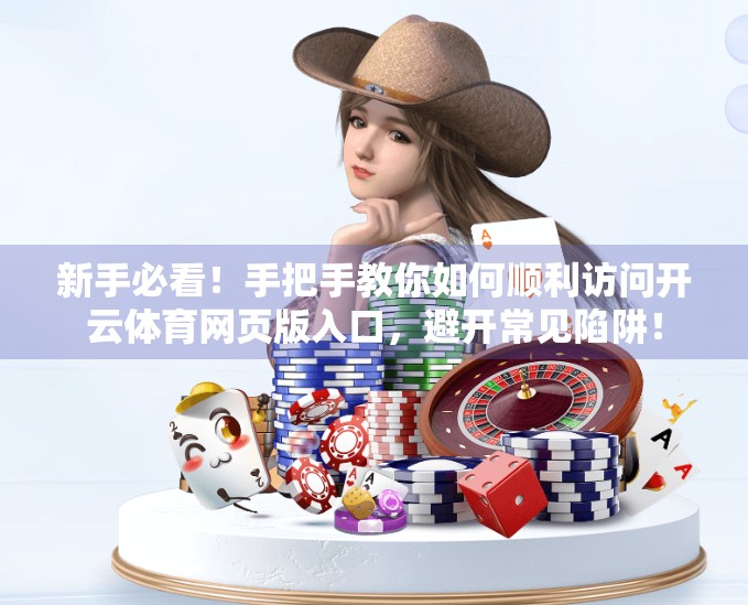 新手必看！手把手教你如何顺利访问开云体育网页版入口，避开常见陷阱！
