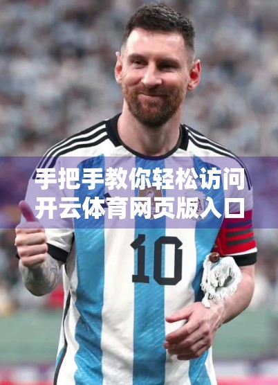 手把手教你轻松访问开云体育网页版入口！浏览器使用技巧全解析！
