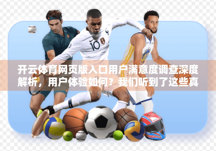 开云体育网页版入口用户满意度调查深度解析，用户体验如何？我们听到了这些真实声音！