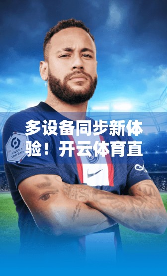 多设备同步新体验！开云体育直播平台如何重塑观赛自由？