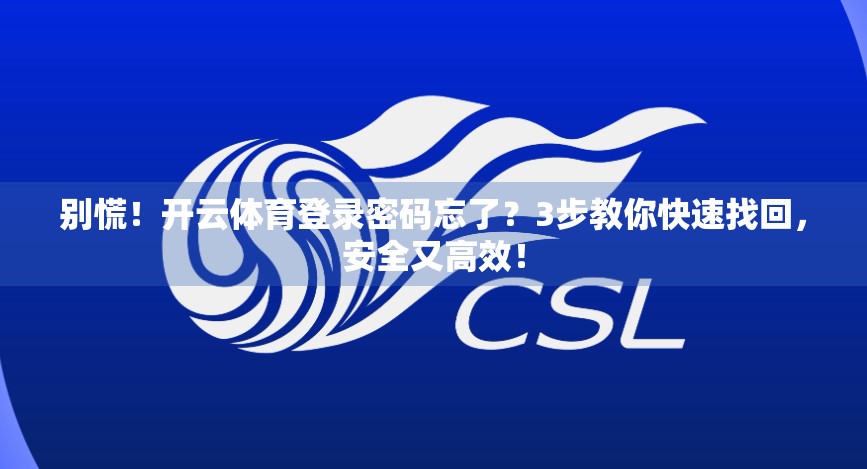 别慌！开云体育登录密码忘了？3步教你快速找回，安全又高效！