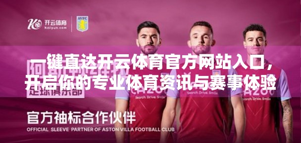 一键直达开云体育官方网站入口，开启你的专业体育资讯与赛事体验新纪元