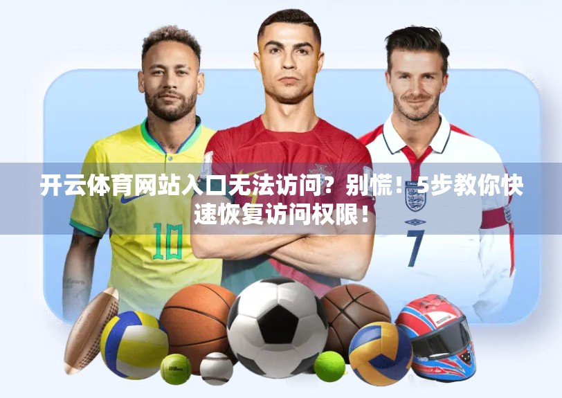 开云体育网站入口无法访问？别慌！5步教你快速恢复访问权限！