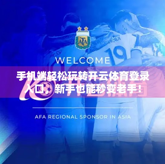 手机端轻松玩转开云体育登录入口，新手也能秒变老手！