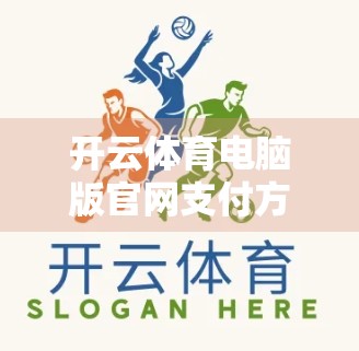 开云体育电脑版官网支付方式全解析，安全、便捷、多渠道，助你畅享赛事盛宴！